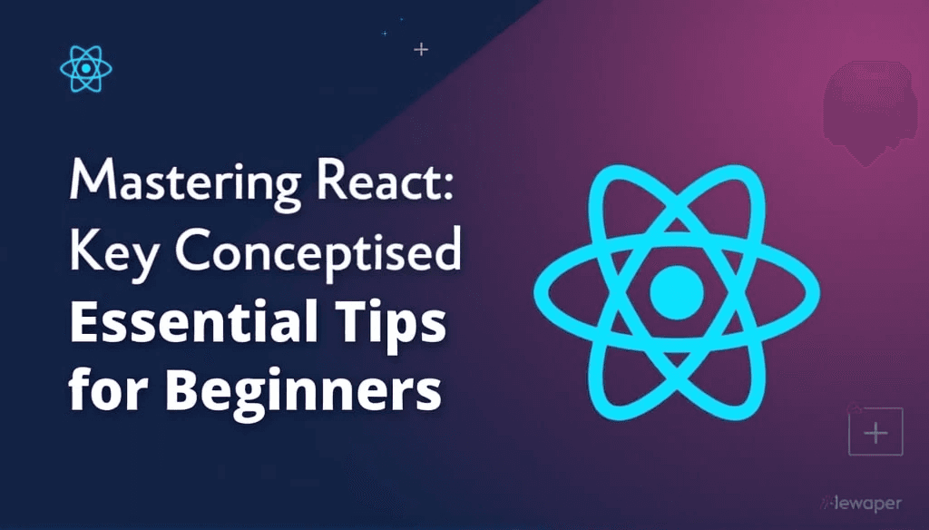 Mastering React: Key Concepts and Essential Tips for Beginners (2025)